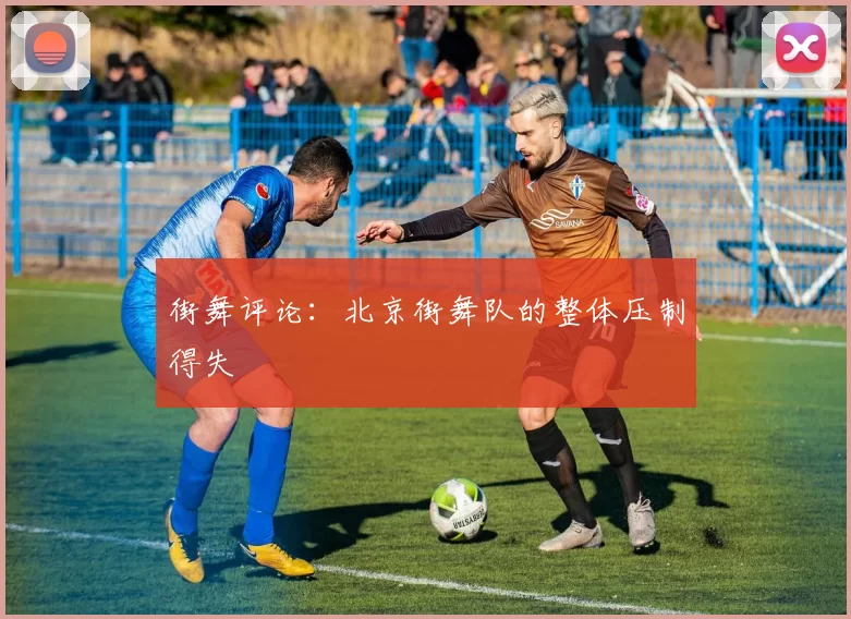 街舞评论：北京街舞队的整体压制得失
